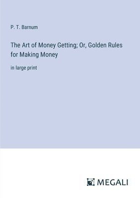 bokomslag Art of Money Getting; Or, Golden Rules for Making Money