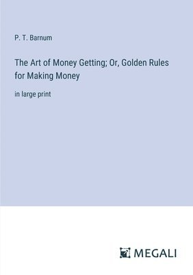 bokomslag The Art of Money Getting; Or, Golden Rules for Making Money