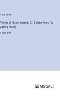 bokomslag Art of Money Getting; Or, Golden Rules for Making Money