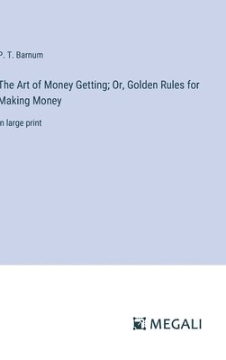 The Art of Money Getting; Or, Golden Rules for Making Money 1