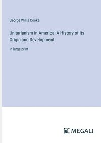 bokomslag Unitarianism in America; A History of its Origin and Development