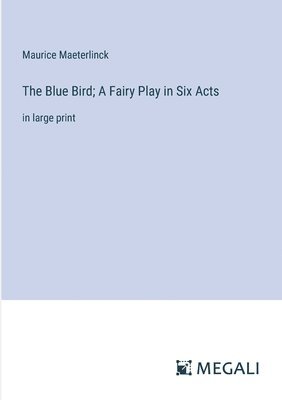 The Blue Bird; A Fairy Play in Six Acts 1