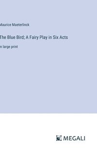 bokomslag The Blue Bird; A Fairy Play in Six Acts