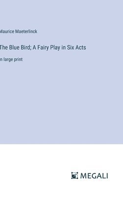 The Blue Bird; A Fairy Play in Six Acts 1