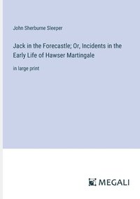 bokomslag Jack in the Forecastle; Or, Incidents in the Early Life of Hawser Martingale