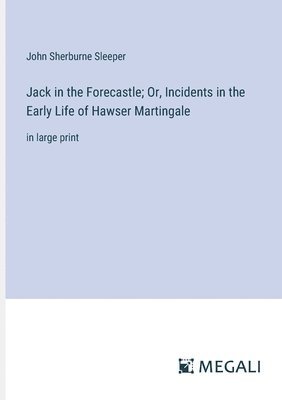 Jack in the Forecastle; Or, Incidents in the Early Life of Hawser Martingale 1