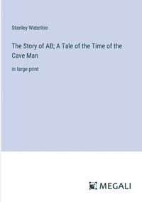 bokomslag The Story of AB; A Tale of the Time of the Cave Man