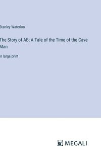 bokomslag The Story of AB; A Tale of the Time of the Cave Man