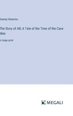 Stanley Waterloo - Story of AB; A Tale of the Time of the Cave Man, Inbunden