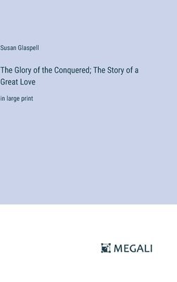 bokomslag The Glory of the Conquered; The Story of a Great Love