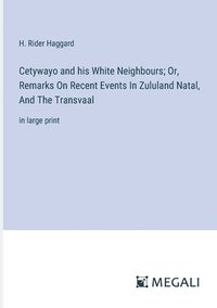 bokomslag Cetywayo and his White Neighbours; Or, Remarks On Recent Events In Zululand Natal, And The Transvaal
