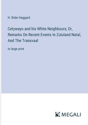 Cetywayo and his White Neighbours; Or, Remarks On Recent Events In Zululand Natal, And The Transvaal