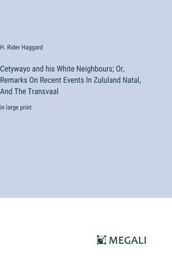 Cetywayo and his White Neighbours; Or, Remarks On Recent Events In Zululand Natal, And The Transvaal 1