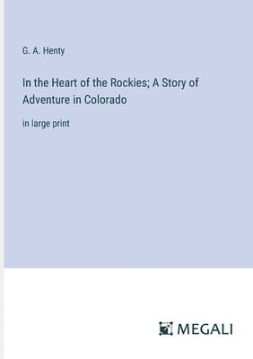 bokomslag In the Heart of the Rockies; A Story of Adventure in Colorado