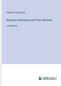 bokomslag American Institutions and Their Influence