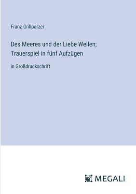 bokomslag Des Meeres und der Liebe Wellen; Trauerspiel in fnf Aufzgen