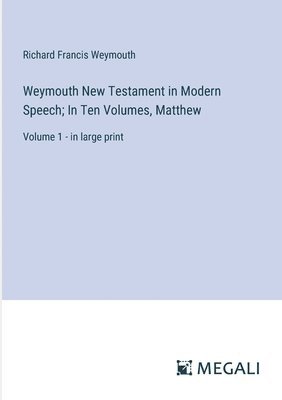 Richard Francis Weymouth - Weymouth New Testament in Modern Speech; In Ten Volumes, Matthew, Häftad