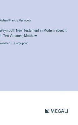 Richard Francis Weymouth - Weymouth New Testament in Modern Speech; In Ten Volumes, Matthew, Inbunden