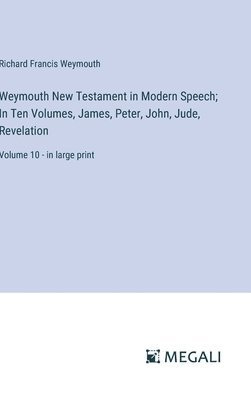Richard Francis Weymouth - Weymouth New Testament in Modern Speech; In Ten Volumes, James, Peter, John, Jude, Revelation, Inbunden