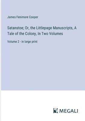Satanstoe; Or, the Littlepage Manuscripts, A Tale of the Colony, In Two Volumes