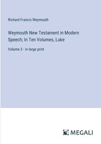 bokomslag Weymouth New Testament in Modern Speech; In Ten Volumes, Luke