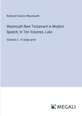 Richard Francis Weymouth - Weymouth New Testament in Modern Speech; In Ten Volumes, Luke, Häftad
