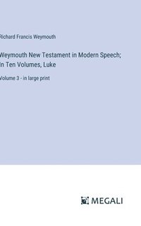 bokomslag Weymouth New Testament in Modern Speech; In Ten Volumes, Luke