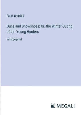 bokomslag Guns and Snowshoes; Or, the Winter Outing of the Young Hunters