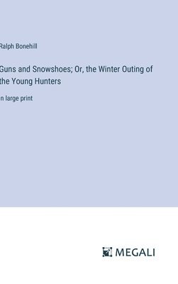 bokomslag Guns and Snowshoes; Or, the Winter Outing of the Young Hunters