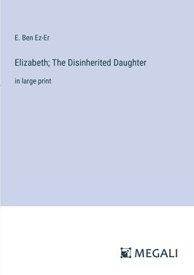 bokomslag Elizabeth; The Disinherited Daughter