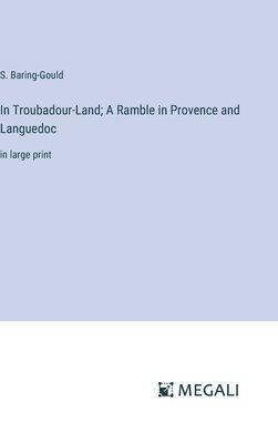 In Troubadour-Land; A Ramble in Provence and Languedoc