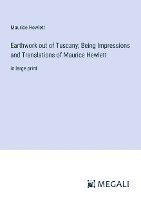 Earthwork out of Tuscany; Being Impressions and Translations of Maurice Hewlett 1