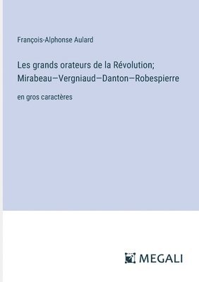 bokomslag Les grands orateurs de la Rvolution; Mirabeau-Vergniaud-Danton-Robespierre