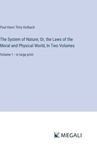 bokomslag The System of Nature; Or, the Laws of the Moral and Physical World, In Two Volumes