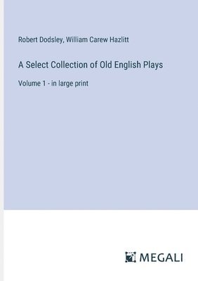 A Select Collection of Old English Plays 1