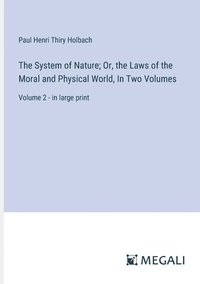 bokomslag The System of Nature; Or, the Laws of the Moral and Physical World, In Two Volumes