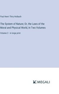 bokomslag The System of Nature; Or, the Laws of the Moral and Physical World, In Two Volumes