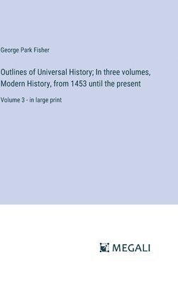 Outlines of Universal History; In three volumes, Modern History, from 1453 until the present 1