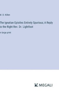 bokomslag The Ignatian Epistles Entirely Spurious; A Reply to the Right Rev. Dr. Lightfoot