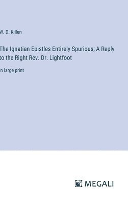 W D Killen, W. D. Killen - Ignatian Epistles Entirely Spurious; A Reply to the Right Rev. Dr. Lightfoot, Inbunden