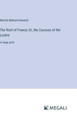 The Roof of France; Or, the Causses of the Lozre 1