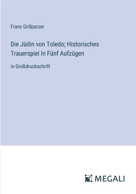 Die Jdin von Toledo; Historisches Trauerspiel In Fnf Aufzgen 1