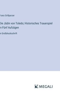 bokomslag Die Jdin von Toledo; Historisches Trauerspiel In Fnf Aufzgen