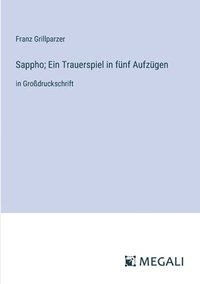 bokomslag Sappho; Ein Trauerspiel in fünf Aufzügen