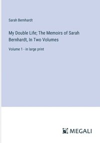 bokomslag My Double Life; The Memoirs of Sarah Bernhardt, In Two Volumes