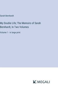 bokomslag My Double Life; The Memoirs of Sarah Bernhardt, In Two Volumes