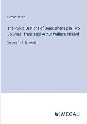 bokomslag The Public Orations of Demosthenes; In Two Volumes, Translated Arthur Wallace Pickard