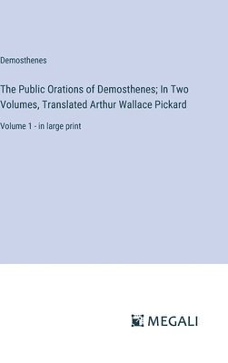 bokomslag The Public Orations of Demosthenes; In Two Volumes, Translated Arthur Wallace Pickard