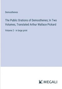 bokomslag The Public Orations of Demosthenes; In Two Volumes, Translated Arthur Wallace Pickard