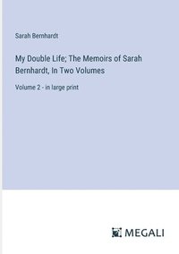 bokomslag My Double Life; The Memoirs of Sarah Bernhardt, In Two Volumes